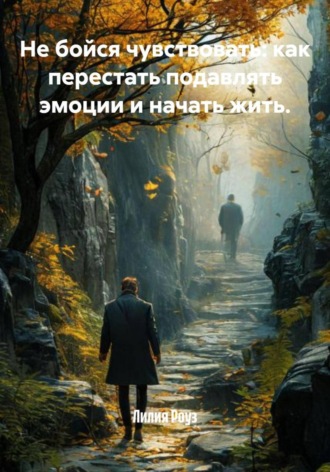 Лилия Роуз. Не бойся чувствовать: как перестать подавлять эмоции и начать жить