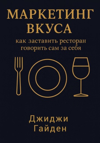 Джиджи Гайден. Маркетинг вкуса: как заставить ресторан говорить сам за себя