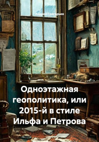 Андрей Григорьев. Одноэтажная геополитика, или 2015-й в стиле Ильфа и Петрова