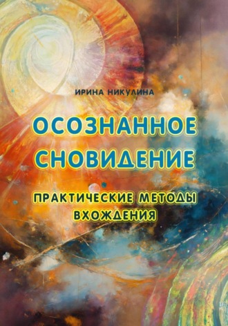Ирина Никулина. Осознанное сновидение. Практические методы вхождения