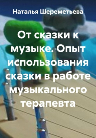 Наталья Шереметьева. От сказки к музыке. Опыт использования сказки в работе музыкального терапевта