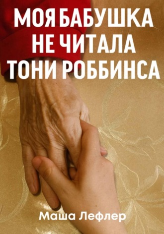 Маша Лефлер. Моя бабушка не читала Тони Роббинса