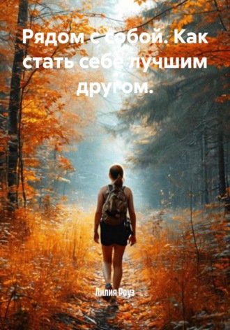 Лилия Роуз. Рядом с собой. Как стать себе лучшим другом