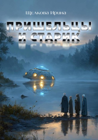 Ирина Ивановна Щелкова. Пришельцы и старик