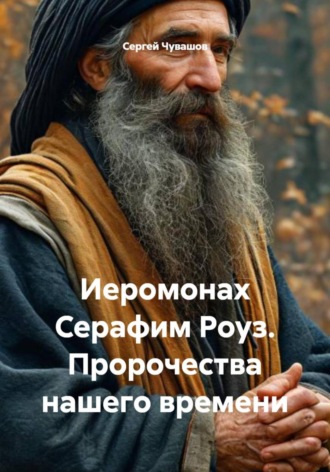 Сергей Чувашов. Иеромонах Серафим Роуз. Пророчества нашего времени