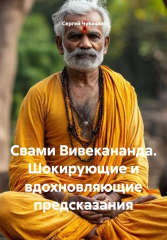 Свами Вивекананда. Шокирующие и вдохновляющие предсказания. 