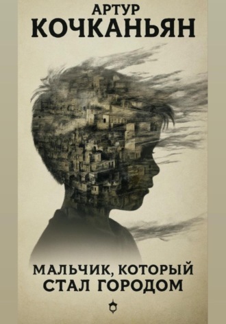 Артур Кочканьян. Мальчик, который стал городом