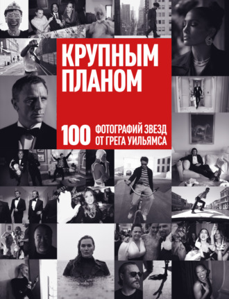 Грег Уильямс. Крупным планом. 100 фотографий звезд от Грега Уильямса