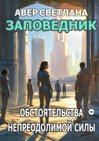 Светлана Авер. Заповедник. Книга 3. Обстоятельства непреодолимой силы