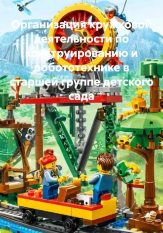 Елена Стецюк. Организация кружковой деятельности по конструированию и робототехнике в старшей группе детского сада