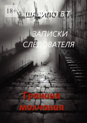 Владислав Шацило. Записки следователя. Граница молчания