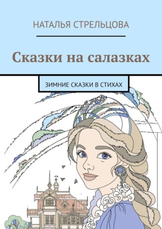 Наталья Стрельцова. Сказки на салазках. Зимние сказки в стихах