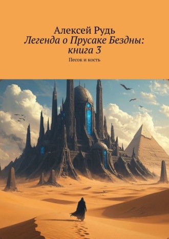 Легенда о Прусаке Бездны: Книга 3. Песок и кость. 