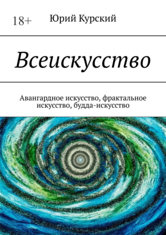 Юрий Курский. Всеискусство. Авангардное искусство, фрактальное искусство, будда-искусство