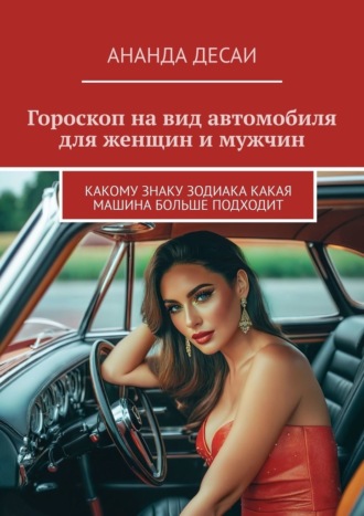 Ананда Десаи. Гороскоп на вид автомобиля для женщин и мужчин. Какому знаку зодиака какая машина больше подходит