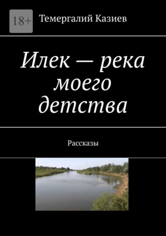 Темергалий Казиев. Илек – река моего детства. Рассказы