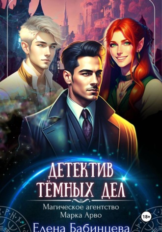 Елена Бабинцева. Детектив Тёмных дел. Магическое агентство Марка Арво