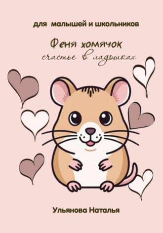 Наталья Ульянова. Феня хомячок. Счастье в ладошках