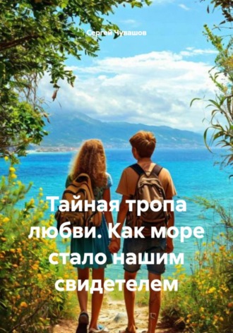 Сергей Чувашов. Тайная тропа любви. Как море стало нашим свидетелем