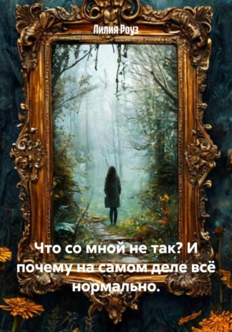 Лилия Роуз. Что со мной не так? И почему на самом деле всё нормально