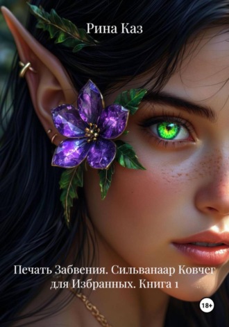 Рина Каз. Печать Забвения. Сильванаар Ковчег для Избранных. Книга 1