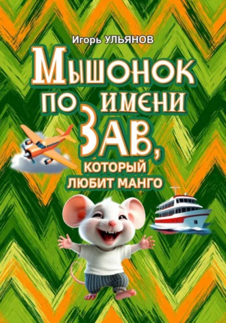 Игорь Ульянов. Мышонок по имени Зав, который любит манго
