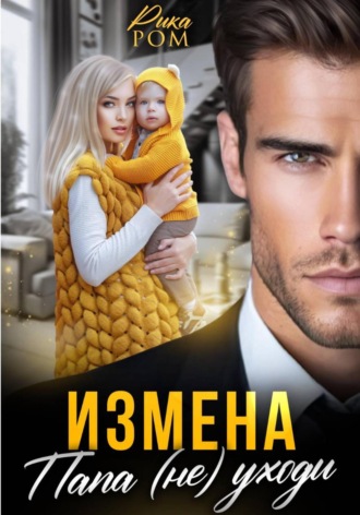 Рика Ром. Измена. Папа (не) уходи