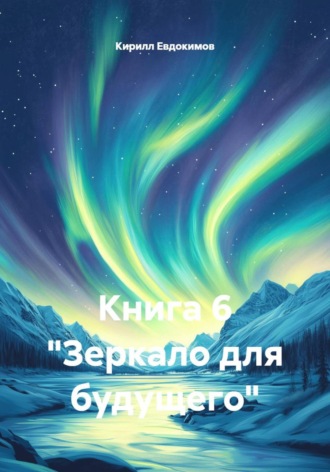 Кирилл Евдокимов. Книга 6 «Зеркало для будущего»