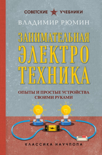 Владимир Рюмин. Занимательная электротехника. Опыты и простые устройства своими руками