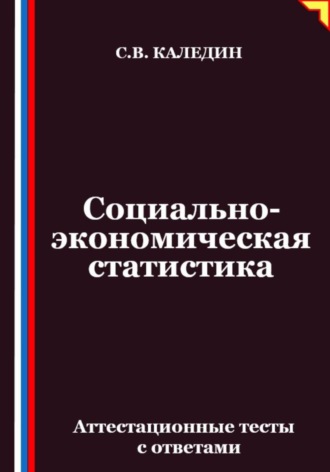 Сергей Каледин. Социально-экономическая статистика. Аттестационные тесты с ответамии