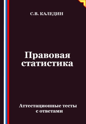 Сергей Каледин. Правовая статистика. Аттестационные тесты с ответами