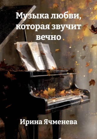 Ирина Ячменева. Музыка любви, которая звучит вечно