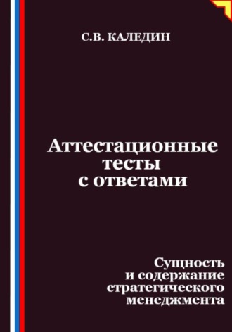 Сергей Каледин. Аттестационные тесты с ответами. Сущность и содержание стратегического менеджмента