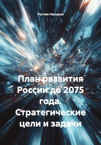 Рустам Хрматуллович Насыров. План развития России до 2075 года. Стратегические цели и задачи