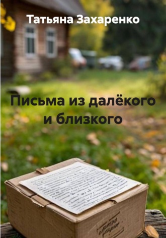 Татьяна Захаренко. Письма из далёкого и близкого