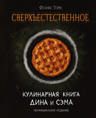Сверхъестественное. Кулинарная книга Дина и Сэма. Феликс Торн