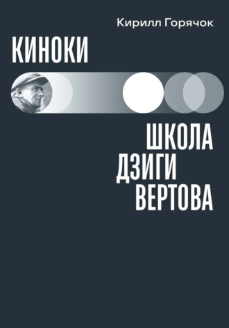 Кирилл Горячок. Киноки: школа Дзиги Вертова