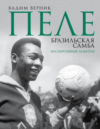 Вадим Верник. Пеле. Бразильская самба. Неспортивные заметки
