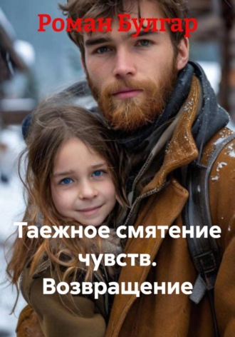 Роман Булгар. Таежное смятение чувств. Возвращение