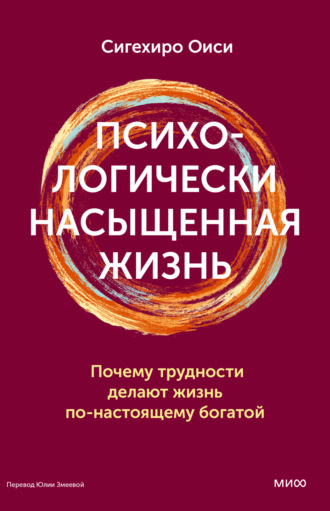 Сигехиро Оиси. Психологически насыщенная жизнь. Почему трудности делают жизнь по-настоящему богатой
