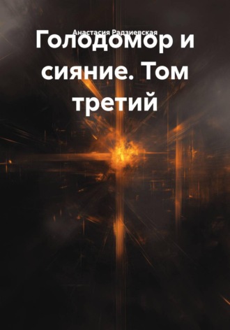 Анастасия Радзиевская. Голодомор и сияние. Том третий