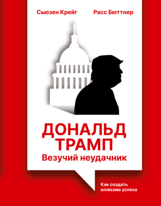 Сьюзен Крейг. Дональд Трамп: везучий неудачник. Как создать иллюзию успеха
