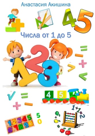Анастасия Акишина. Математика. Числа от 1 до 5