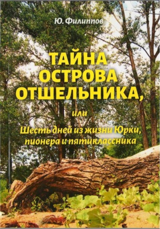 Юрий Николаевич Филиппов. Тайна острова Отшельника, или Шесть дней из жизни Юрки, пионера и пятиклассника