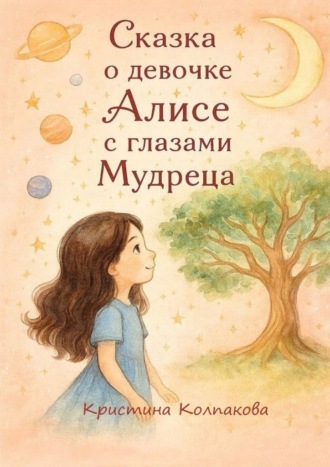 Кристина Колпакова. Сказка о девочке Алисе с глазами мудреца. Детская сказка