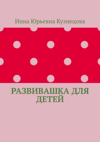 Инна Юрьевна Кузнецова. Развивашка для детей