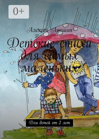 Алексей Лукшин. Детские стихи для самых маленьких. Для детей от 2 лет