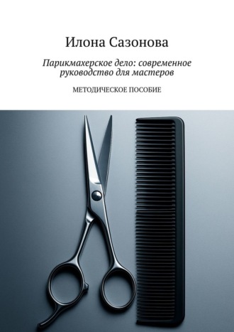 Илона Ивановна Сазонова. Парикмахерское дело: современное руководство для мастеров. Методическое пособие