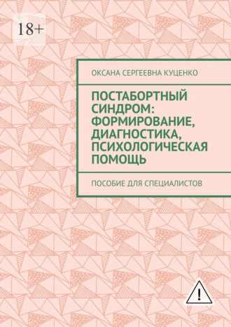 Оксана Сергеевна Куценко. Постабортный синдром: формирование, диагностика, психологическая помощь. Пособие для специалистов