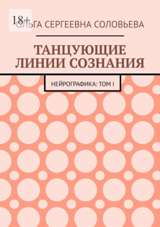 Ольга Сергеевна Соловьева. Танцующие линии сознания. Нейрографика: Том I